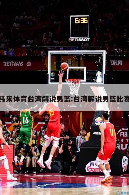 纬来体育台湾解说男篮:台湾解说男篮比赛